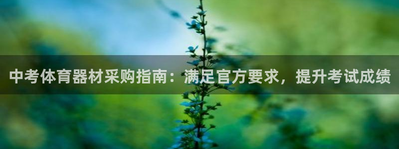 极悦娱乐代理：中考体育器材采购指南：满足官方要求，提