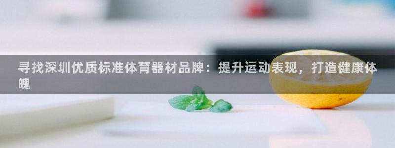 极悦娱乐的背景和历史背景介绍：寻找深圳优质标准体育器