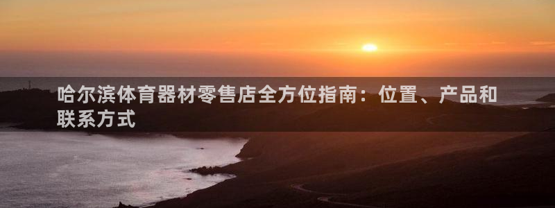 极悦娱乐会被骗吗知乎：哈尔滨体育器材零售店全方位指南