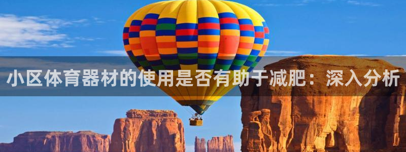 极悦平台注册官方网站下载安卓手机：小区体育器材的使用