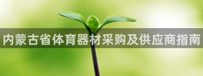 极悦官方网站app下载安装：内蒙古省体育器材采购及供