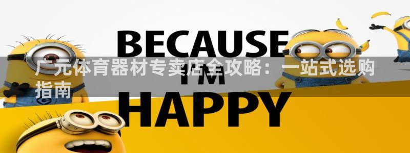 极悦平台登录入口注册：广元体育器材专卖店全攻略：一站