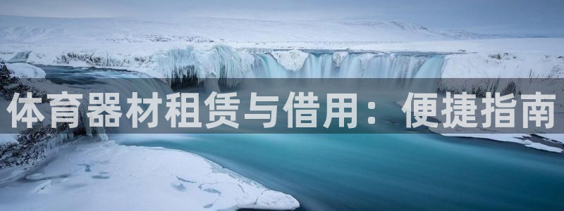 极悦平台登录入口注册：体育器材租赁与借用：便捷指南