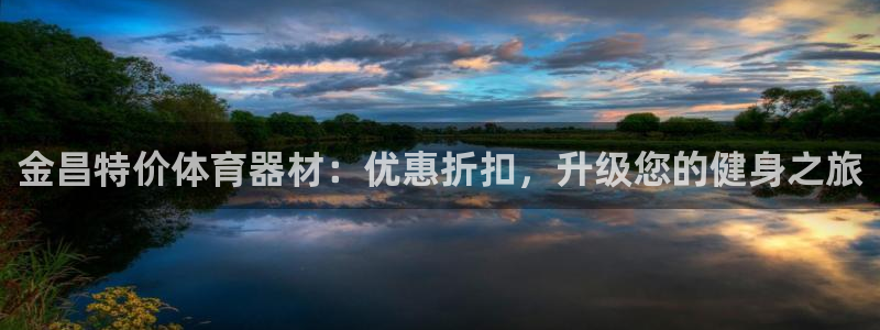 极悦官网首页登录入口：金昌特价体育器材：优惠折扣，升