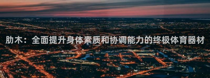 极悦平台官方网址是什么：肋木：全面提升身体素质和协调