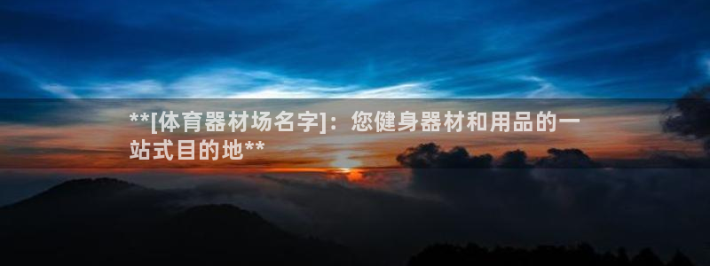 极悦平台保7O777：**[体育器材场名字]：您健身
