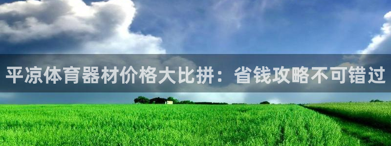 极悦官网下载最新版本更新内容：平凉体育器材价格大比拼