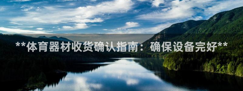 极悦平台官方网站下载：**体育器材收货确认指南：确保
