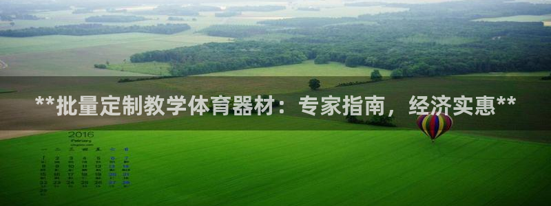 极悦平台官方网站入口链接：**批量定制教学体育器材：