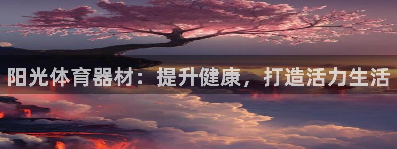 极悦娱乐代理多少钱一个：阳光体育器材：提升健康，打造