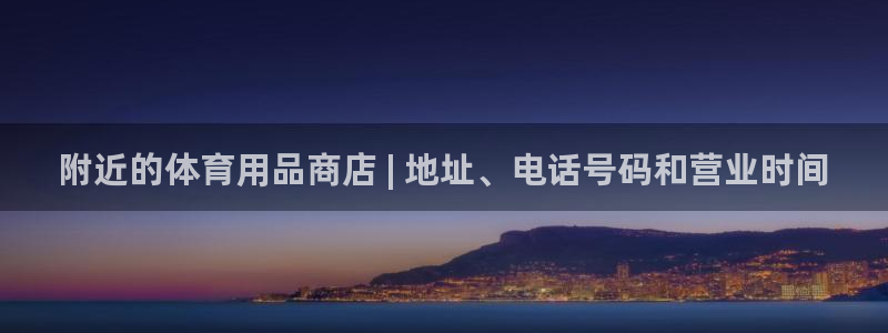 极悦娱乐官网客服联系方式电话：附近的体育用品商店 |
