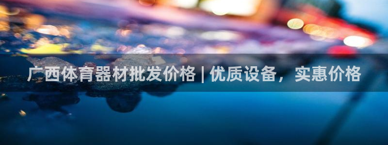 极悦平台官网登录网址：广西体育器材批发价格 | 优质
