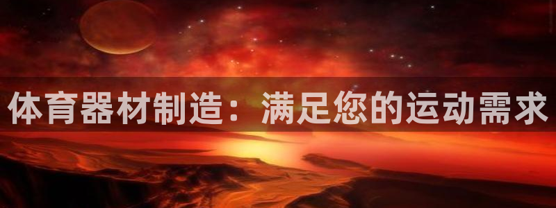 极悦平台官方网站：体育器材制造：满足您的运动需求