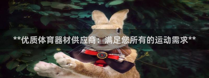 极悦平台登录入口注册账号：**优质体育器材供应商：满