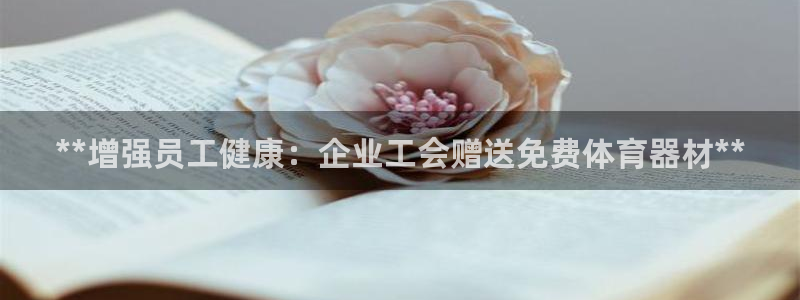 极悦平台代理怎么样啊：**增强员工健康：企业工会赠送
