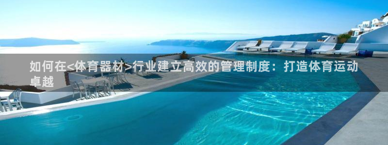 极悦娱乐方7O777：如何在<体育器材>行业建立高效