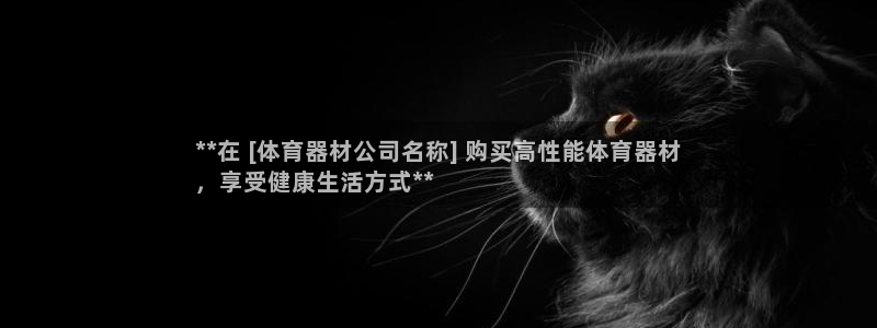 极悦平台注册资金多少：**在 [体育器材公司名称] 购买高性